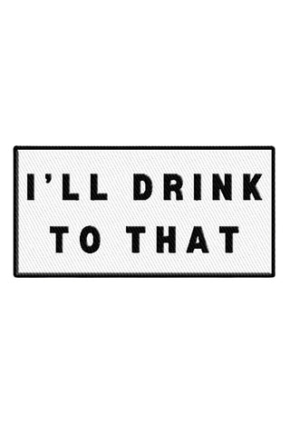 ETA 10/16 - Black I'll Drink To That Embroidered Patch